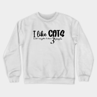 I like cats and maybe like 3 people Crewneck Sweatshirt